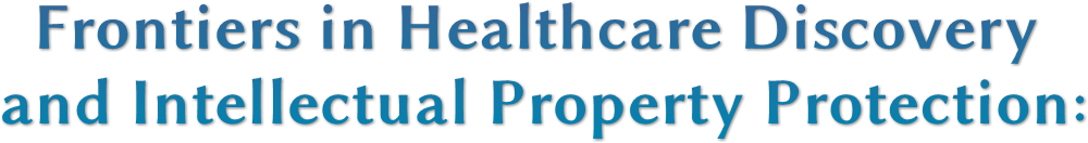 Frontiers in Healthcare Discovery and Intellectual Property Protection: